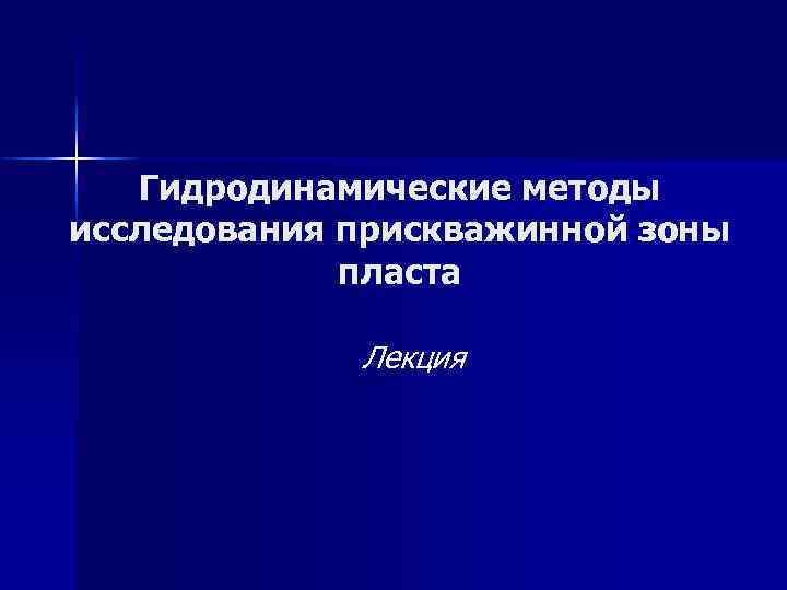 Гидродинамические методы исследования прискважинной зоны пласта Лекция 