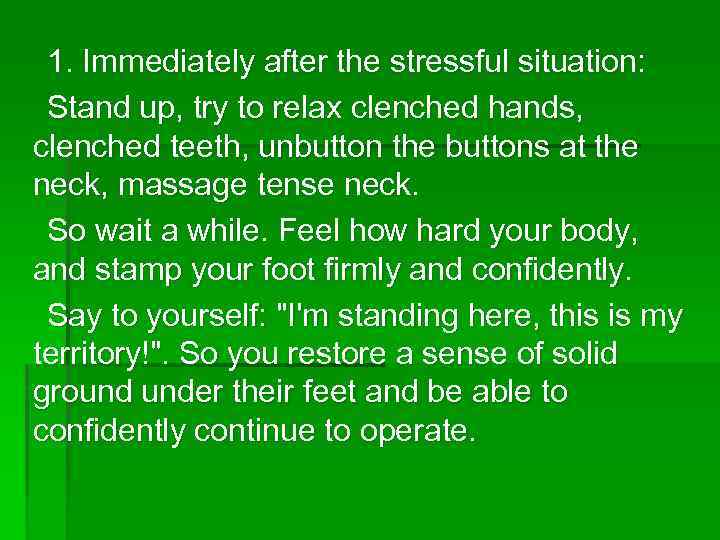 1. Immediately after the stressful situation: Stand up, try to relax clenched hands, clenched