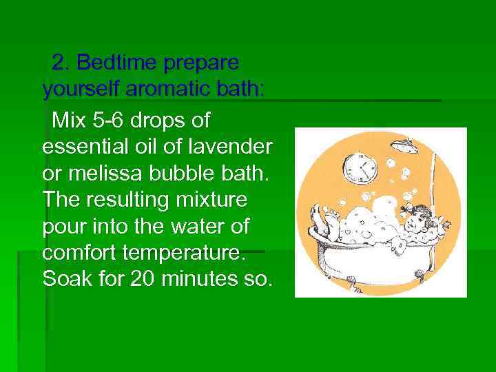2. Bedtime prepare yourself aromatic bath: Mix 5 -6 drops of essential oil of
