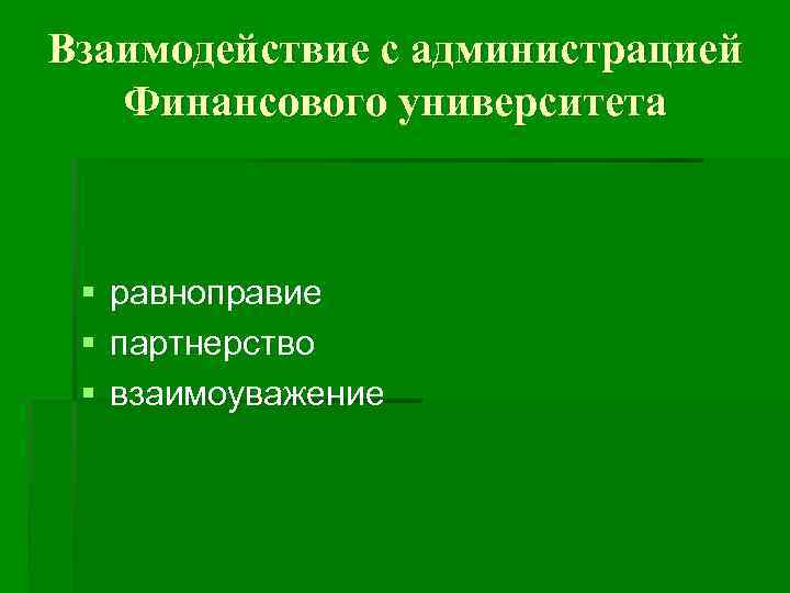 Взаимодействие с администрацией Финансового университета § § § равноправие партнерство взаимоуважение 
