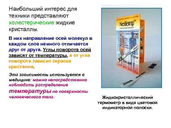 Наибольший интерес для техники представляют холестерические жидкие кристаллы. В них направление осей молекул в