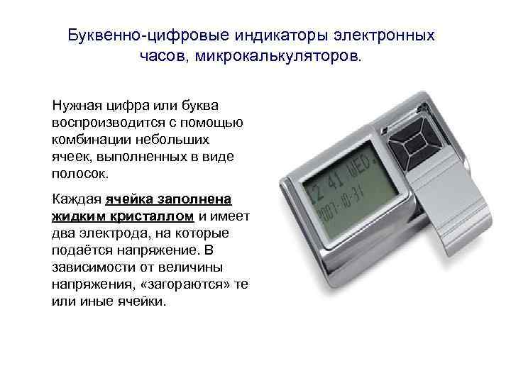Буквенно-цифровые индикаторы электронных часов, микрокалькуляторов. Нужная цифра или буква воспроизводится с помощью комбинации небольших