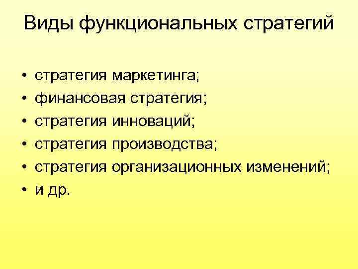 Виды функциональных стратегий • • • стратегия маркетинга; финансовая стратегия; стратегия инноваций; стратегия производства;