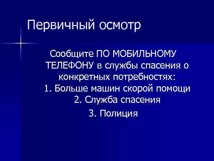 Первичный осмотр Сообщите ПО МОБИЛЬНОМУ ТЕЛЕФОНУ в службы спасения о конкретных потребностях: 1. Больше