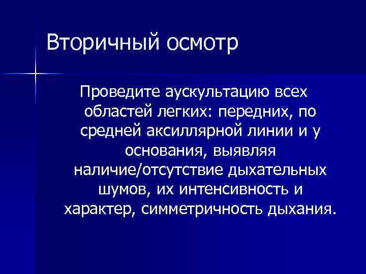 Вторичный осмотр Проведите аускультацию всех областей легких: передних, по средней аксиллярной линии и у