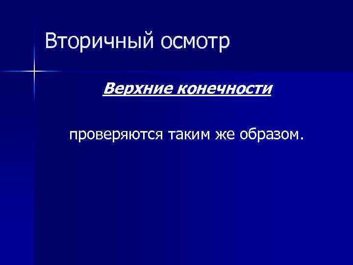 Вторичный осмотр Верхние конечности проверяются таким же образом. 