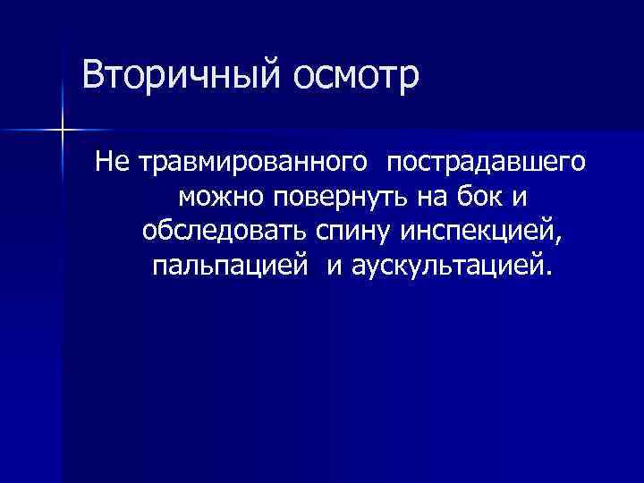 Вторичный осмотр Не травмированного пострадавшего можно повернуть на бок и обследовать спину инспекцией, пальпацией
