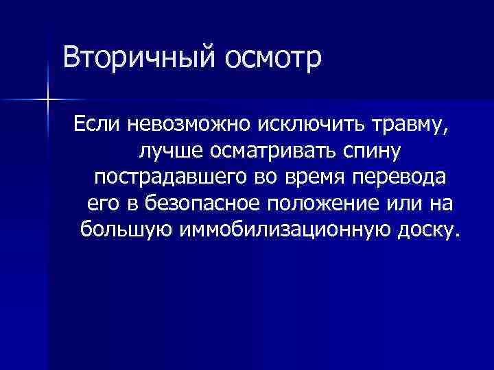 Вторичный осмотр Если невозможно исключить травму, лучше осматривать спину пострадавшего во время перевода его