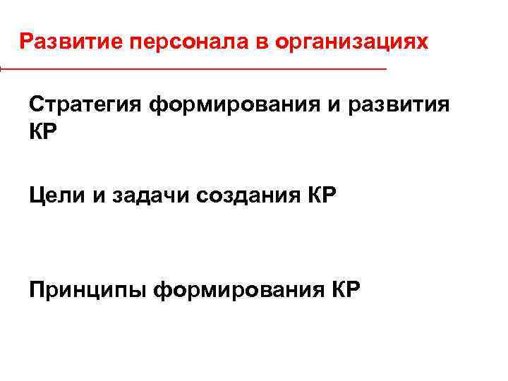 Развитие персонала в организациях Стратегия формирования и развития КР Цели и задачи создания КР