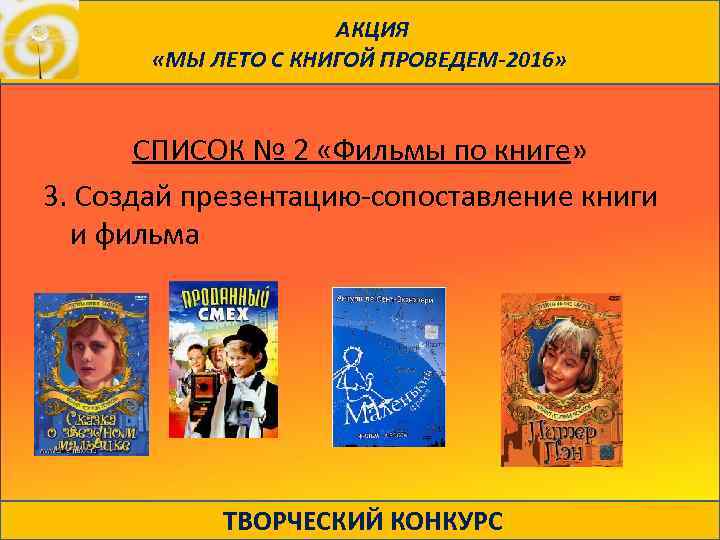 АКЦИЯ «МЫ ЛЕТО С КНИГОЙ ПРОВЕДЕМ-2016» СПИСОК № 2 «Фильмы по книге» 3. Создай