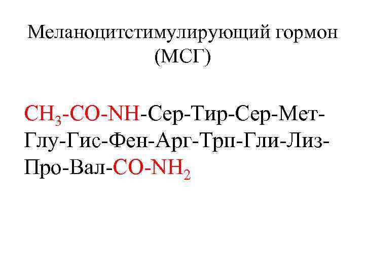 Меланоцитстимулирующий гормон (МСГ) СН 3 -СО-NH-Сер-Тир-Сер-Мет. Глу-Гис-Фен-Арг-Трп-Гли-Лиз. Про-Вал-СО-NН 2 