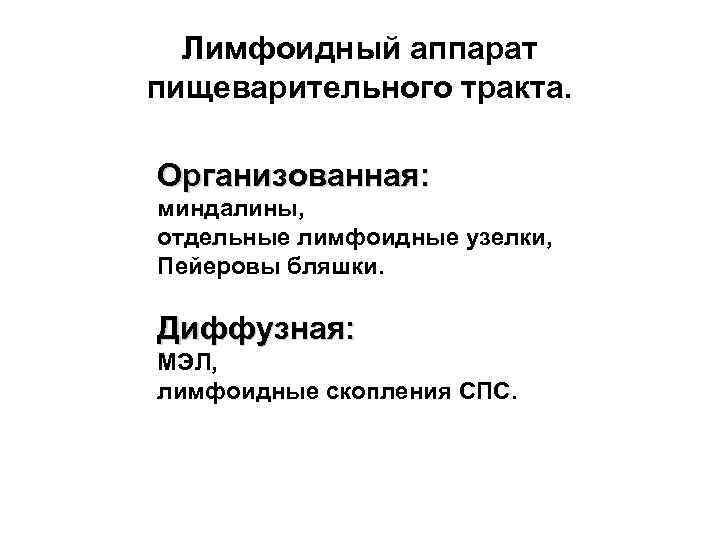 Лимфоидный аппарат пищеварительного тракта. Организованная: миндалины, отдельные лимфоидные узелки, Пейеровы бляшки. Диффузная: МЭЛ, лимфоидные
