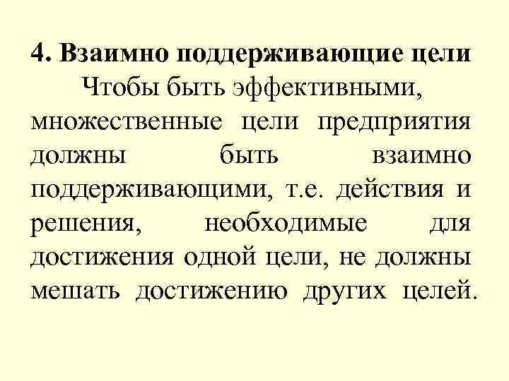 4. Взаимно поддерживающие цели Чтобы быть эффективными, множественные цели предприятия должны быть взаимно поддерживающими,