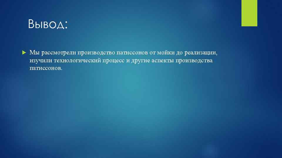 Вывод: Мы рассмотрели производство патиссонов от мойки до реализации, изучили технологический процесс и другие