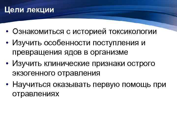Цели лекции • Ознакомиться с историей токсикологии • Изучить особенности поступления и превращения ядов