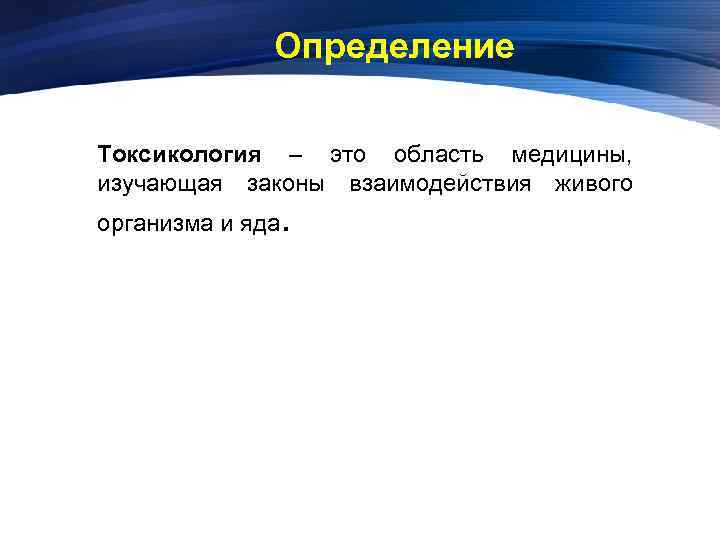 Определение Токсикология – это область медицины, изучающая законы взаимодействия живого организма и яда. 