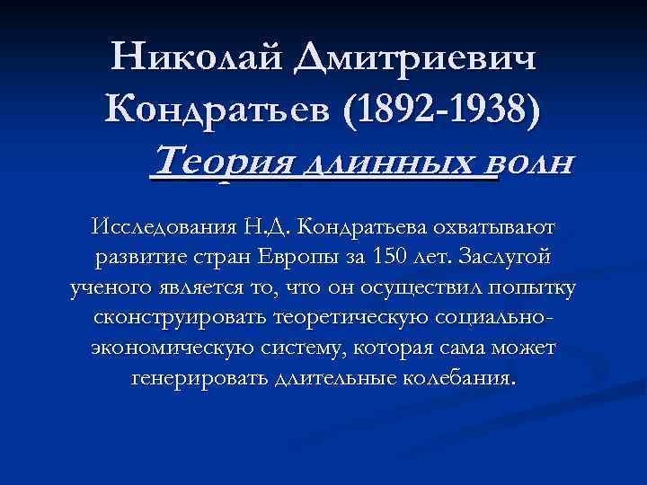 Николай Дмитриевич Кондратьев (1892 -1938) Теория длинных волн Исследования Н. Д. Кондратьева охватывают развитие