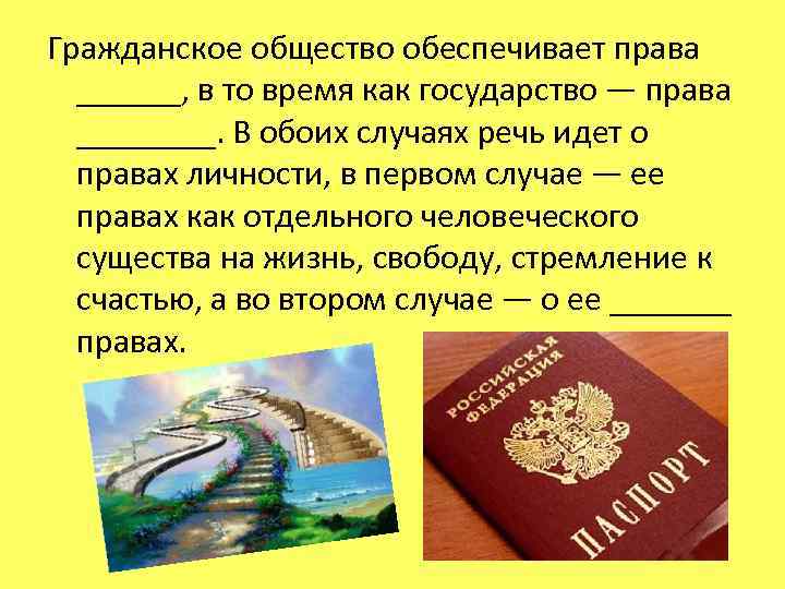 Гражданское общество обеспечивает права ______, в то время как государство — права ____. В