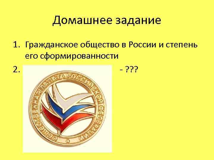 Домашнее задание 1. Гражданское общество в России и степень его сформированности 2. - ?