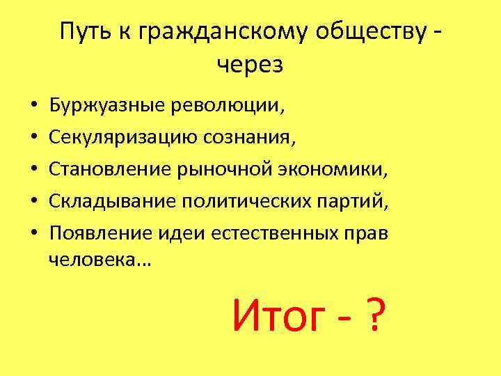 Путь к гражданскому обществу через • • • Буржуазные революции, Секуляризацию сознания, Становление рыночной