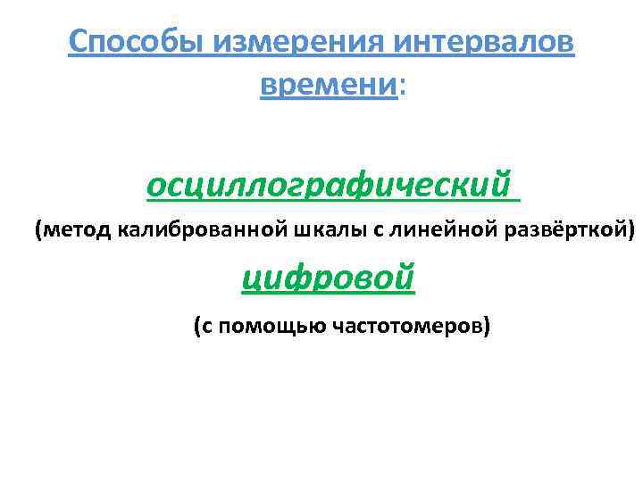 Способы измерения интервалов времени: осциллографический (метод калиброванной шкалы с линейной развёрткой) цифровой (с помощью