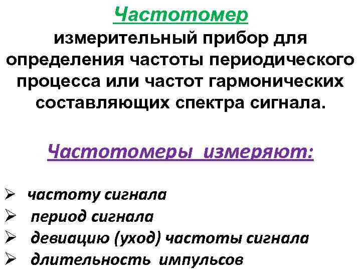Частотомер измерительный прибор для определения частоты периодического процесса или частот гармонических составляющих спектра сигнала.