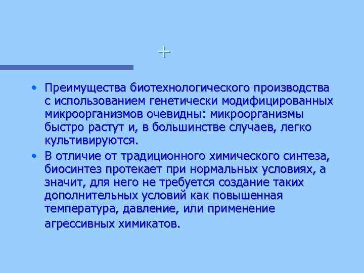 + • Преимущества биотехнологического производства с использованием генетически модифицированных микроорганизмов очевидны: микроорганизмы быстро растут
