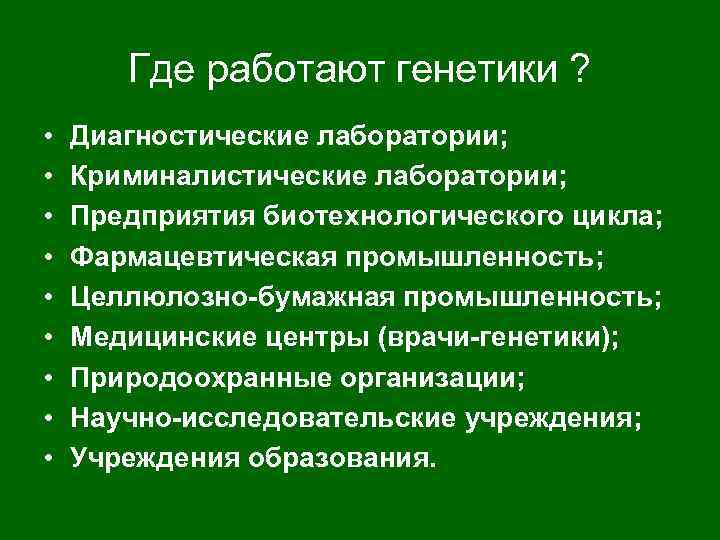 Где работают генетики ? • • • Диагностические лаборатории; Криминалистические лаборатории; Предприятия биотехнологического цикла;