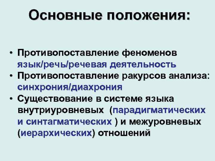 Основные положения: • Противопоставление феноменов язык/речь/речевая деятельность • Противопоставление ракурсов анализа: синхрония/диахрония • Существование