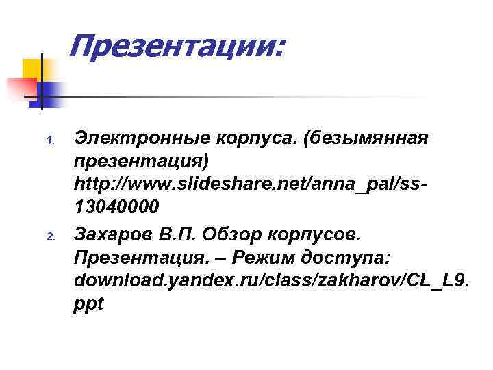 Презентации: 1. 2. Электронные корпуса. (безымянная презентация) http: //www. slideshare. net/anna_pal/ss 13040000 Захаров В.