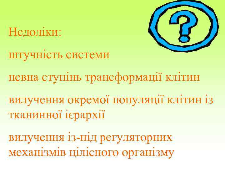 Недоліки: штучність системи певна ступінь трансформації клітин вилучення окремої популяції клітин із тканинної ієрархії