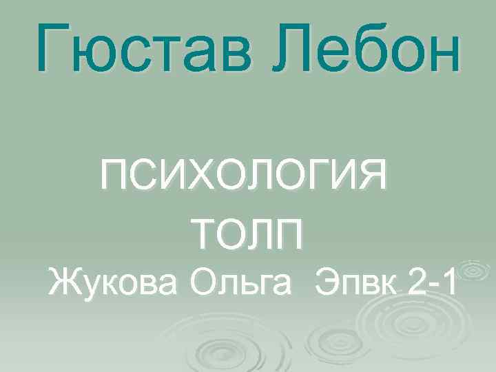 Гюстав Лебон ПСИХОЛОГИЯ ТОЛП Жукова Ольга Эпвк 2 -1 