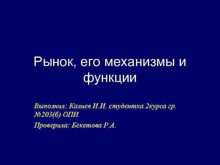 Рынок, его механизмы и функции Выполнил: Калиев И. И. студентка 2 курса гр. №