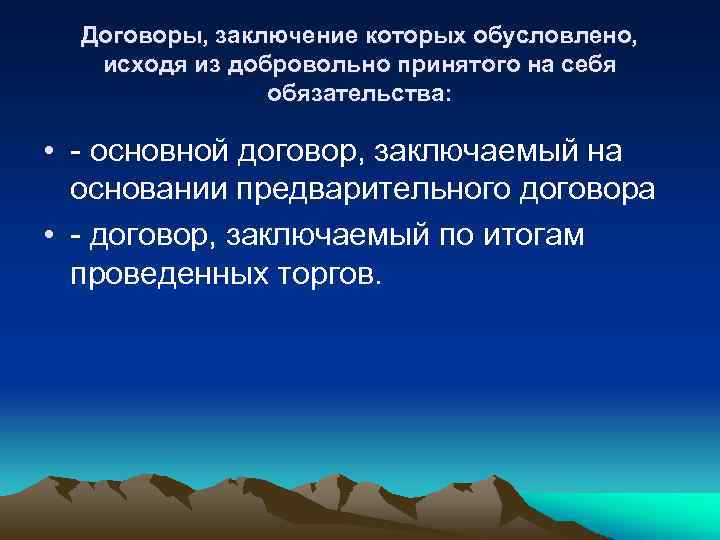 Договоры, заключение которых обусловлено, исходя из добровольно принятого на себя обязательства: • - основной