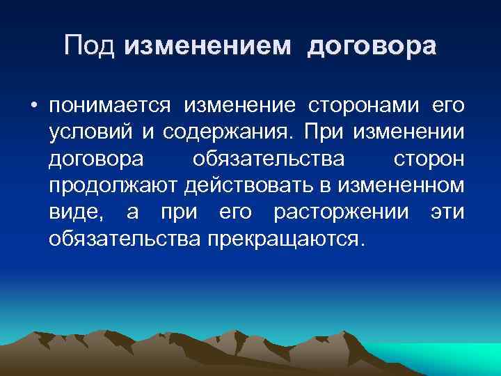 Под изменением договора • понимается изменение сторонами его условий и содержания. При изменении договора