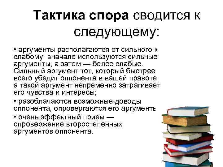 Тактика спора сводится к следующему: • аргументы располагаются от сильного к слабому: вначале используются