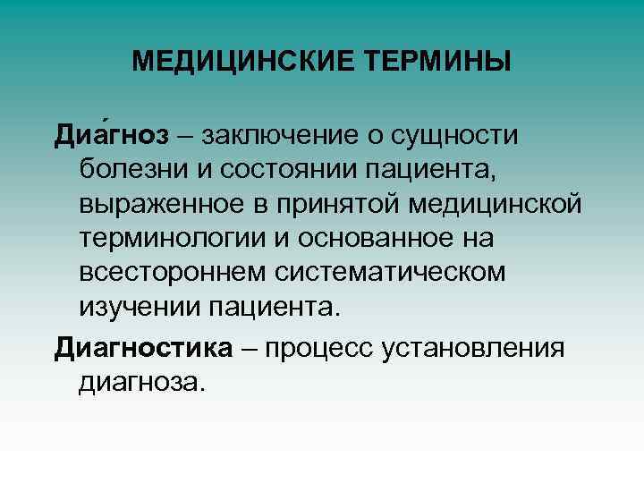 МЕДИЦИНСКИЕ ТЕРМИНЫ Диа гноз – заключение о сущности болезни и состоянии пациента, выраженное в