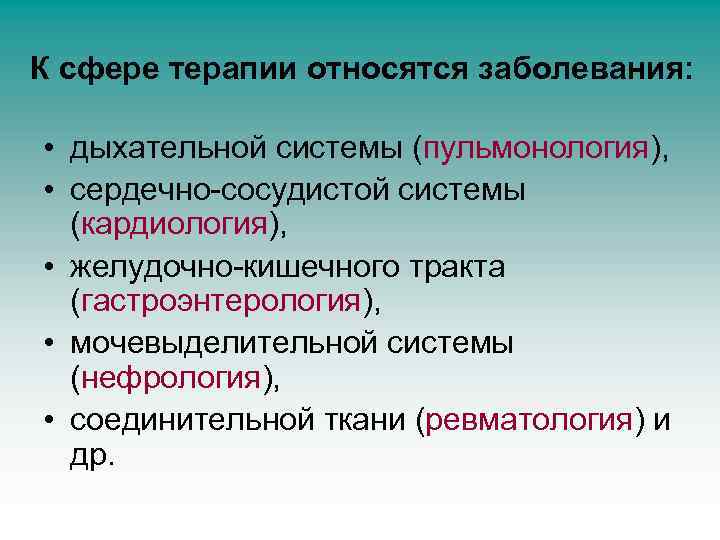 К сфере терапии относятся заболевания: • дыхательной системы (пульмонология), • сердечно-сосудистой системы (кардиология), •
