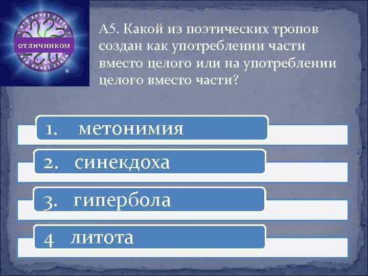 отличником 1. А 5. Какой из поэтических тропов создан как употреблении части вместо целого