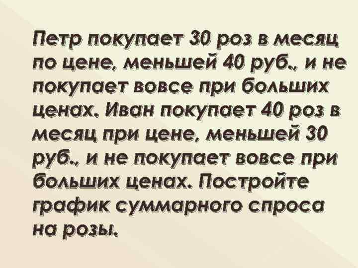 Петр покупает 30 роз в месяц по цене, меньшей 40 руб. , и не