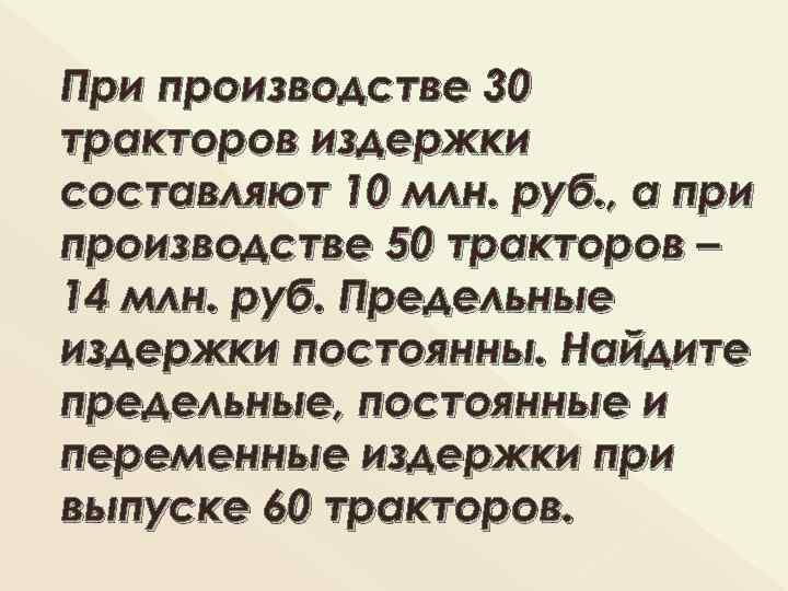 При производстве 30 тракторов издержки составляют 10 млн. руб. , а при производстве 50