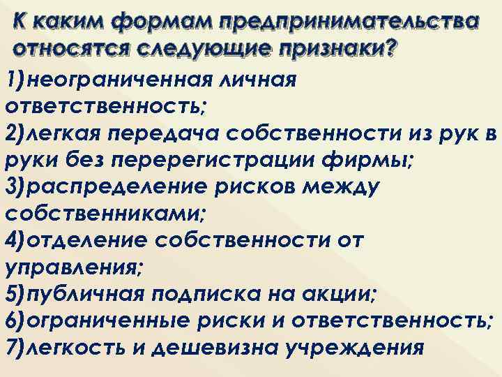 К каким формам предпринимательства относятся следующие признаки? 1)неограниченная личная ответственность; 2)легкая передача собственности из