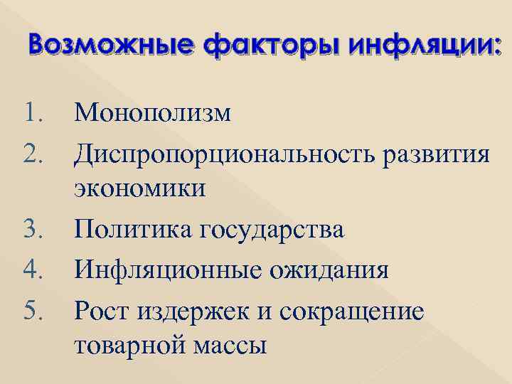 Возможные факторы инфляции: 1. Монополизм 2. Диспропорциональность развития экономики 3. Политика государства 4. Инфляционные