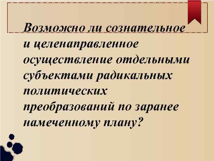 Возможно ли сознательное и целенаправленное осуществление отдельными субъектами радикальных политических преобразований по заранее намеченному