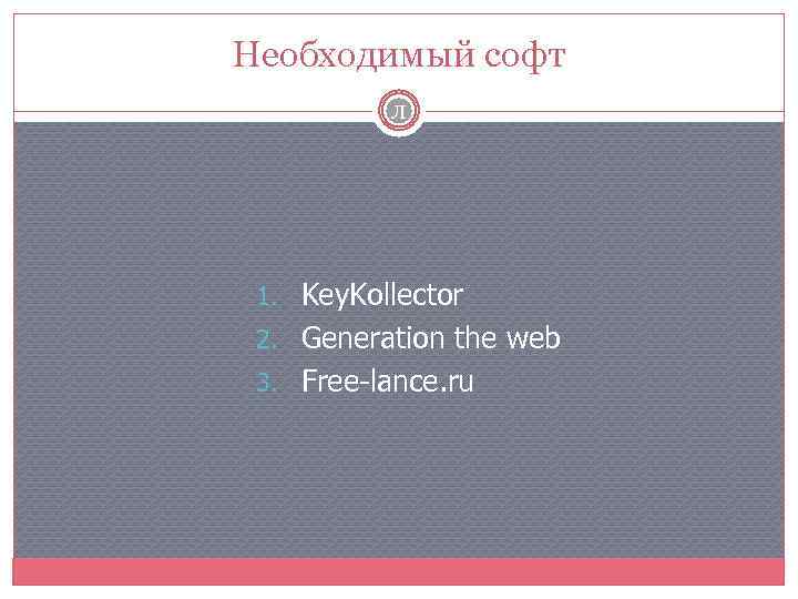 Необходимый софт Л 1. Key. Kollector 2. Generation the web 3. Free-lance. ru 