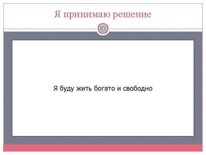 Я принимаю решение Л Я буду жить богато и свободно 