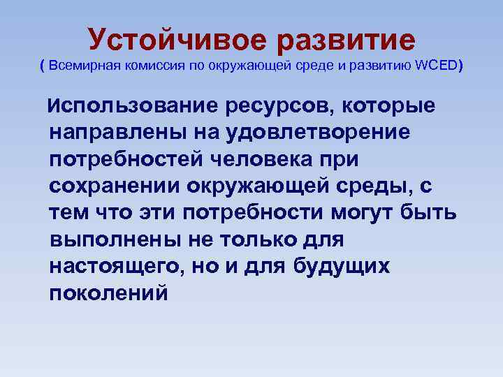 Устойчивое развитие ( Всемирная комиссия по окружающей среде и развитию WCED) Использование ресурсов, которые