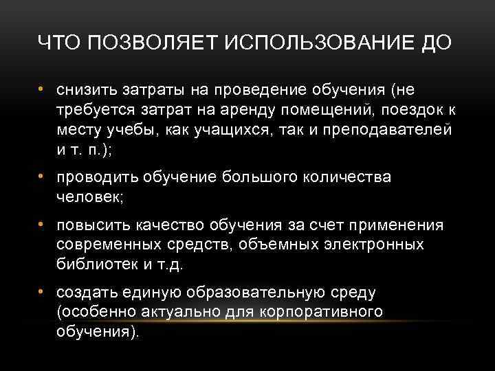 ЧТО ПОЗВОЛЯЕТ ИСПОЛЬЗОВАНИЕ ДО • снизить затраты на проведение обучения (не требуется затрат на