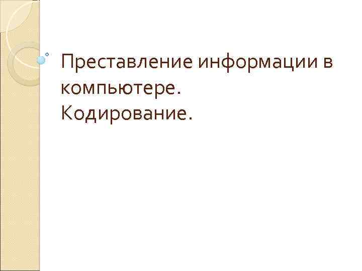 Преставление информации в компьютере. Кодирование. 