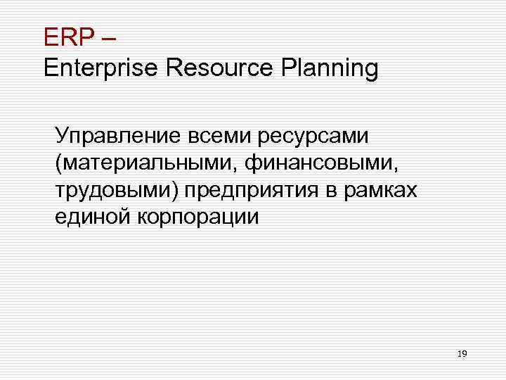ERP – Enterprise Resource Planning Управление всеми ресурсами (материальными, финансовыми, трудовыми) предприятия в рамках